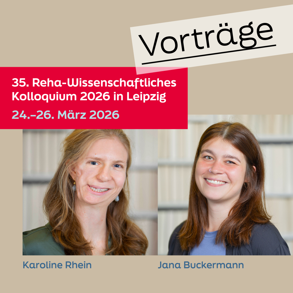 Terminankündigung 35. Reha-Wissenschaftliches Kolloquium in Leipzig vom 24.-26.03.2026, Fotos der Vortragenden Karoline Rhein und Jana Buckermann