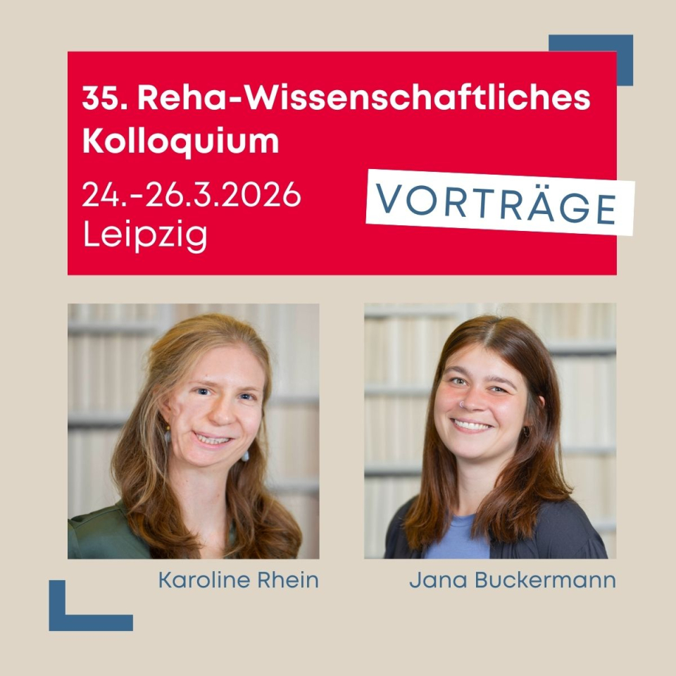 Terminankündigung 35. Reha-Wissenschaftliches Kolloquium in Leipzig vom 24.-26.03.2026, Fotos der Vortragenden Karoline Rhein und Jana Buckermann